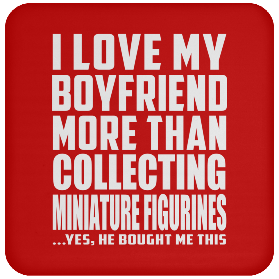 I Love My Boyfriend More Than Collecting Miniature Figurines - Drink Coaster