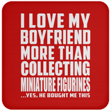 I Love My Boyfriend More Than Collecting Miniature Figurines - Drink Coaster