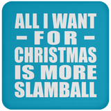 All I Want For Christmas Is More Slamball - Coaster