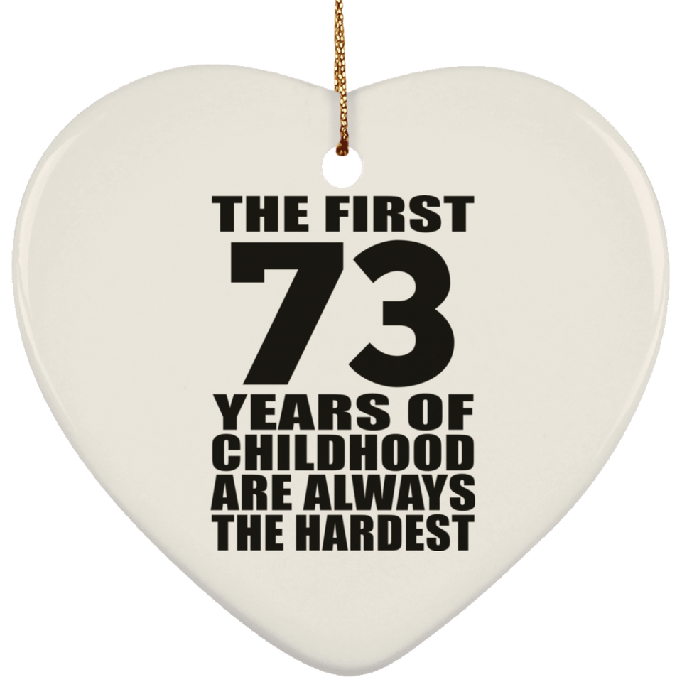 73rd Birthday First 73 Years of Childhood Are The Hardest - Heart Ornament