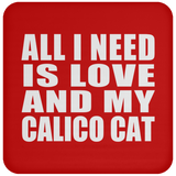 All I Need Is Love And My Calico Cat - Drink Coaster