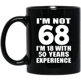 68th Birthday I'm Not 68 I'm 18 With 50 Years Experience - 11oz Coffee Mug Black