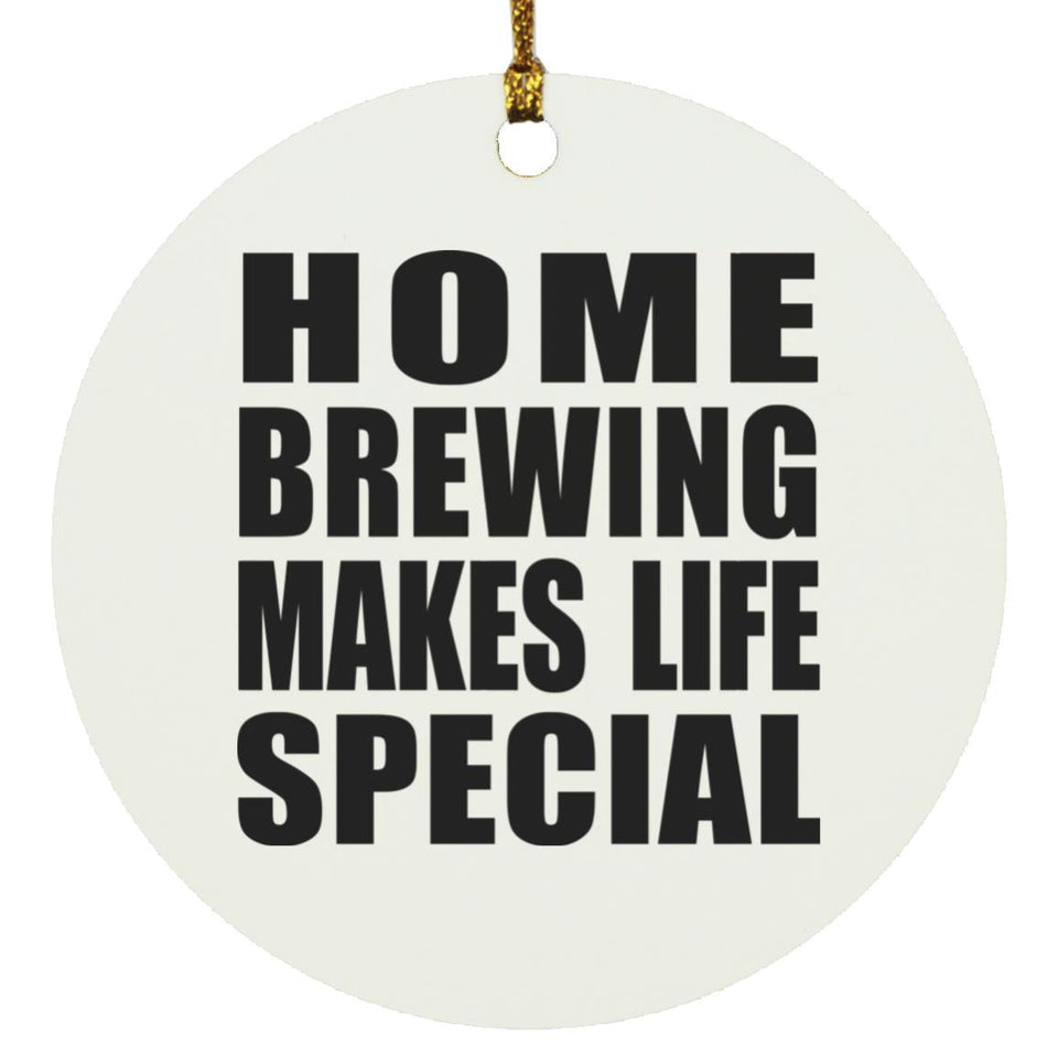 Home Brewing Makes Life Special - Circle Ornament