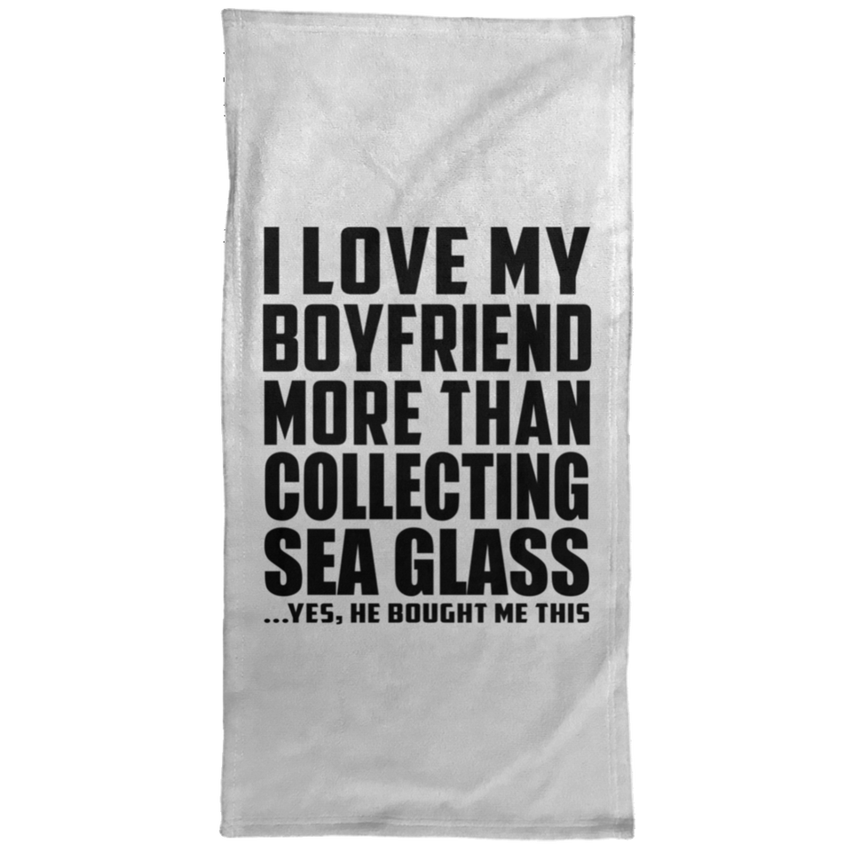 I Love My Boyfriend More Than Collecting Sea Glass - Hand Towel