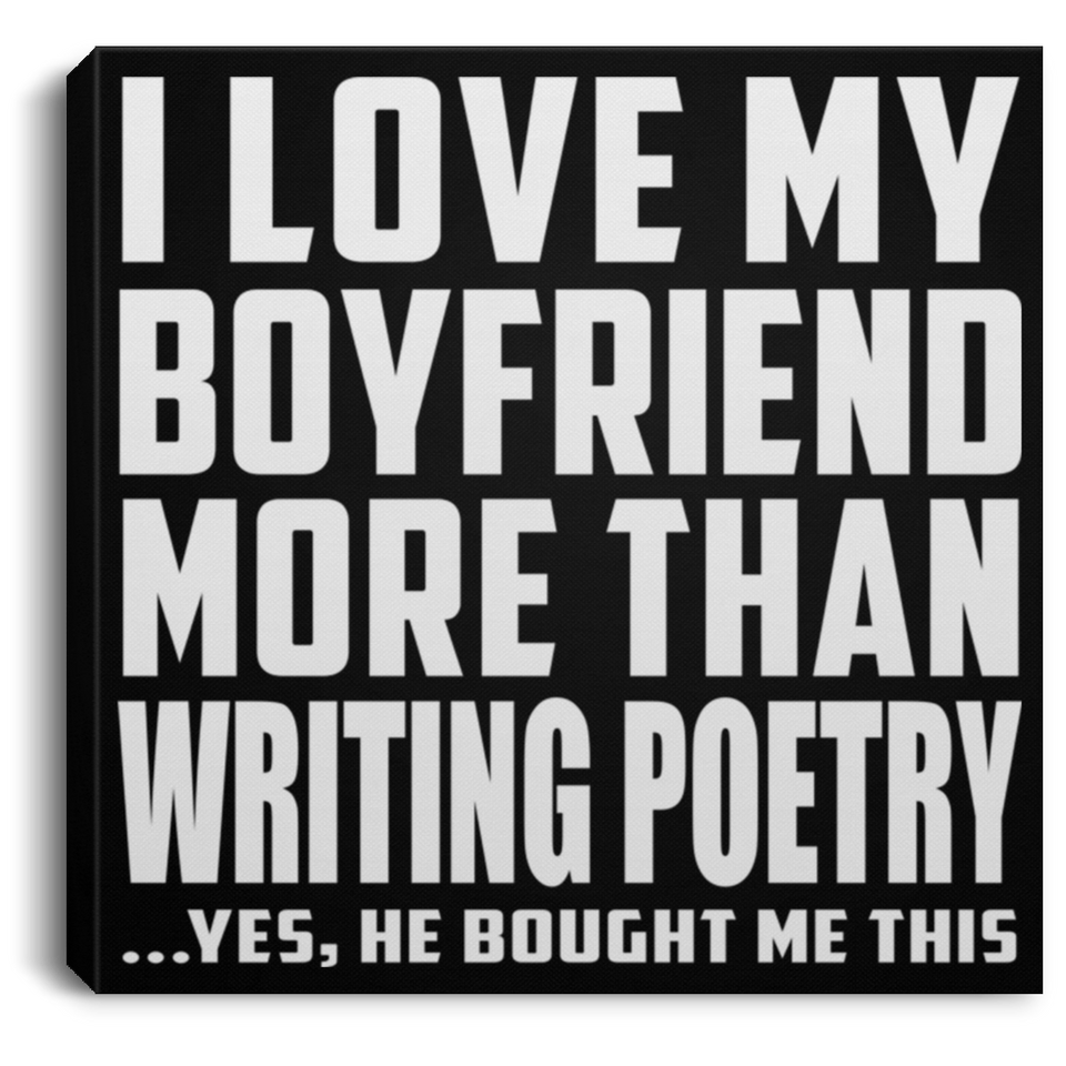 I Love My Boyfriend More Than Writing Poetry - Canvas Square