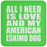 All I Need Is Love And My American Eskimo Dog - Drink Coaster