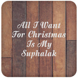 All I Want For Christmas Is My Suphalak - Drink Coaster E