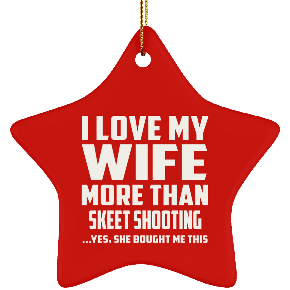 I Love My Wife More Than Skeet Shooting - Star Ornament