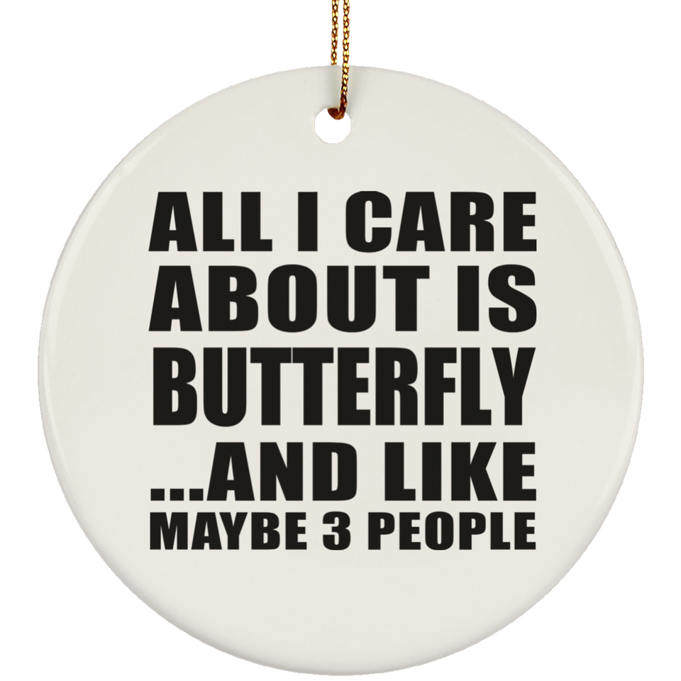 All I Care About Is Butterfly - Circle Ornament