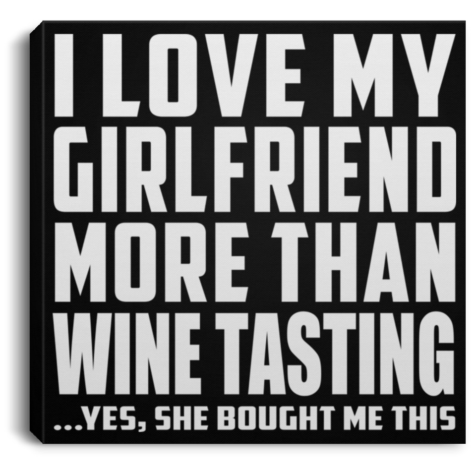 I Love My Girlfriend More Than Wine Tasting - Canvas Square