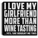 I Love My Girlfriend More Than Wine Tasting - Canvas Square