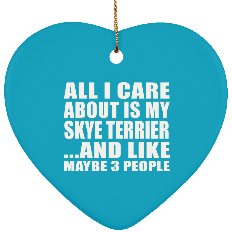 All I Care About Is My Skye Terrier - Heart Ornament