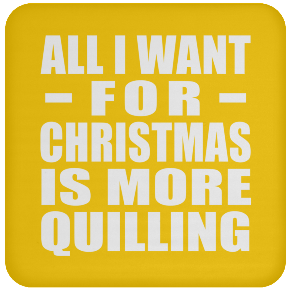 All I Want For Christmas Is More Quilling - Coaster