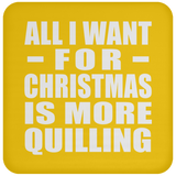 All I Want For Christmas Is More Quilling - Coaster