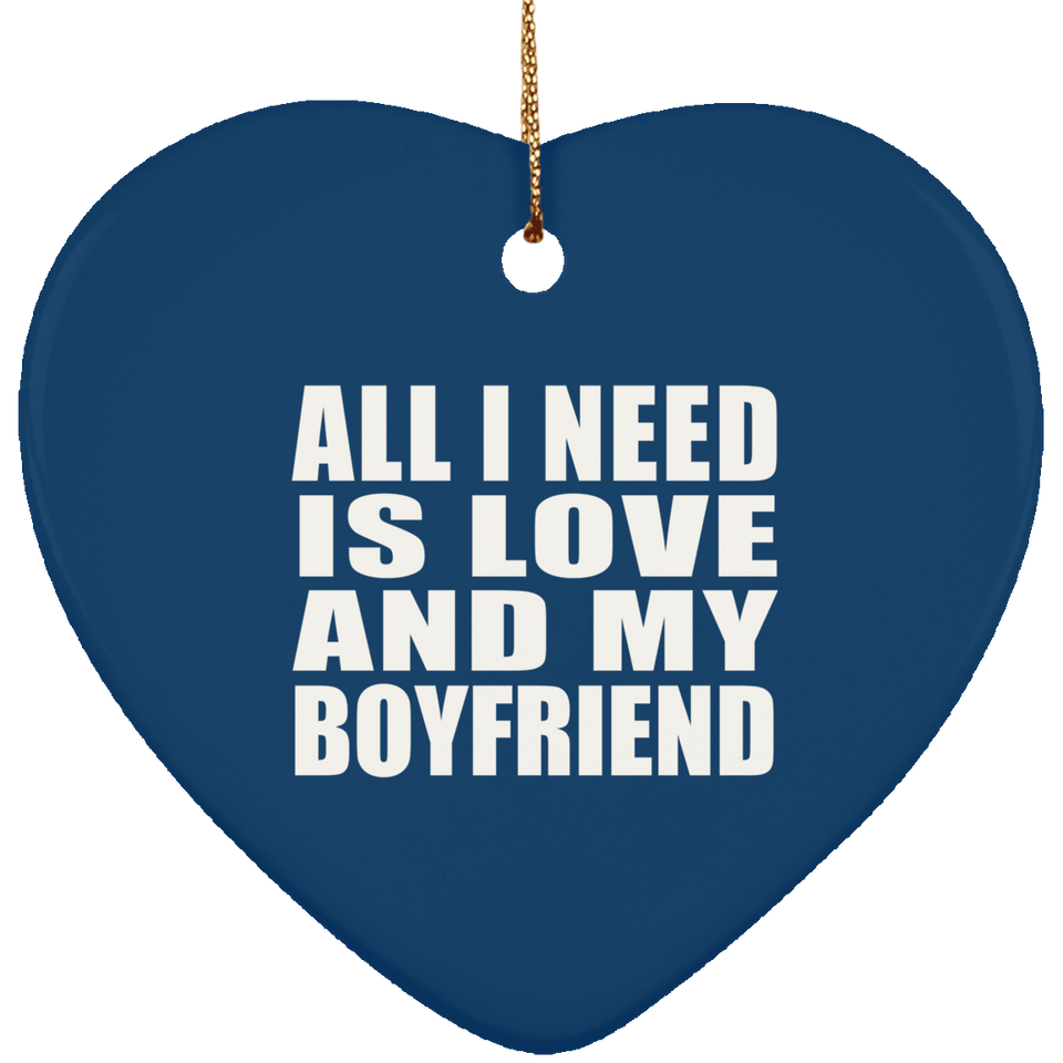 All I Need Is Love And My Boyfriend - Heart Ornament