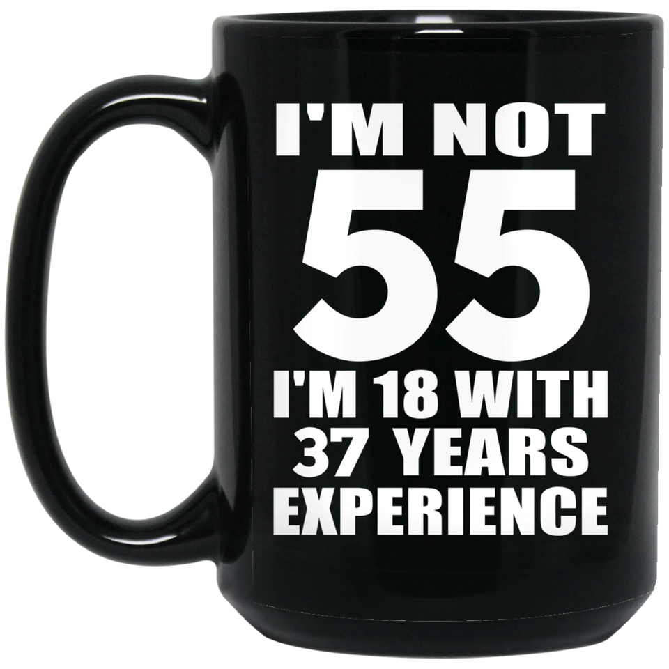 55th Birthday I'm Not 55 I'm 18 With 37 Years Experience - 15oz Coffee Mug Black