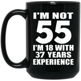 55th Birthday I'm Not 55 I'm 18 With 37 Years Experience - 15oz Coffee Mug Black