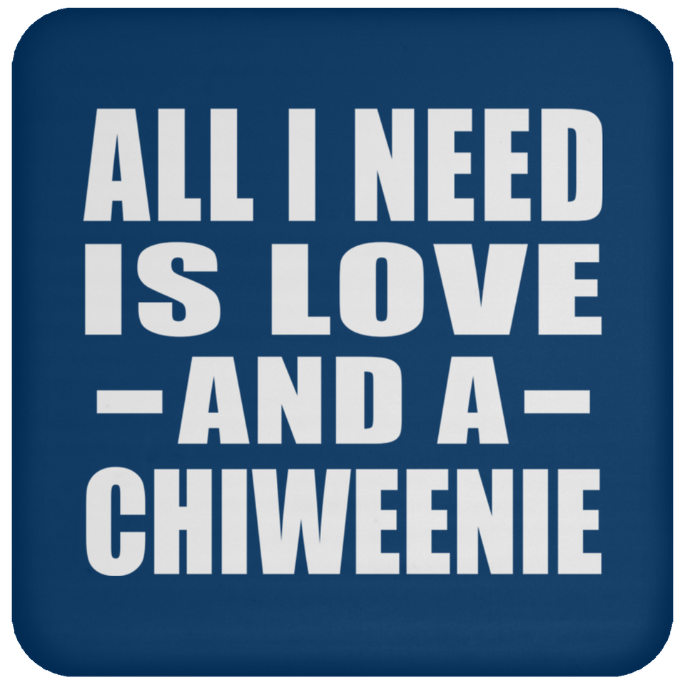 All I Need Is Love And A Chiweenie - Drink Coaster