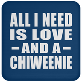 All I Need Is Love And A Chiweenie - Drink Coaster