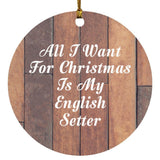 All I Want For Christmas Is My English Setter - Circle Ornament E