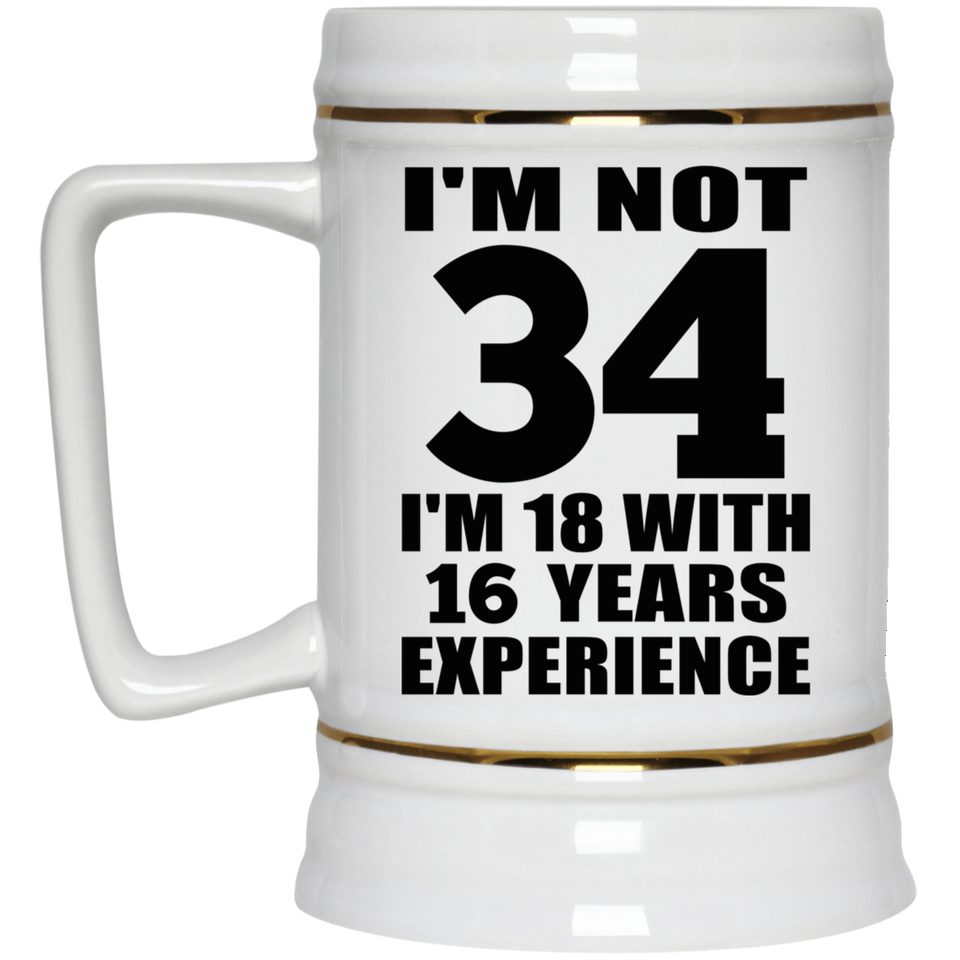 34th Birthday I'm Not 34 I'm 18 With 16 Years Experience - Beer Stein