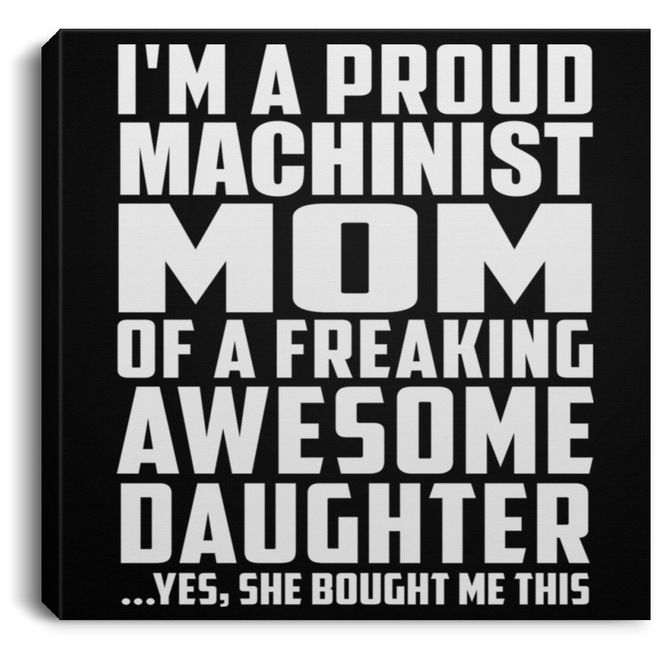 Proud Machinist Mom Of Awesome Daughter - Canvas Square