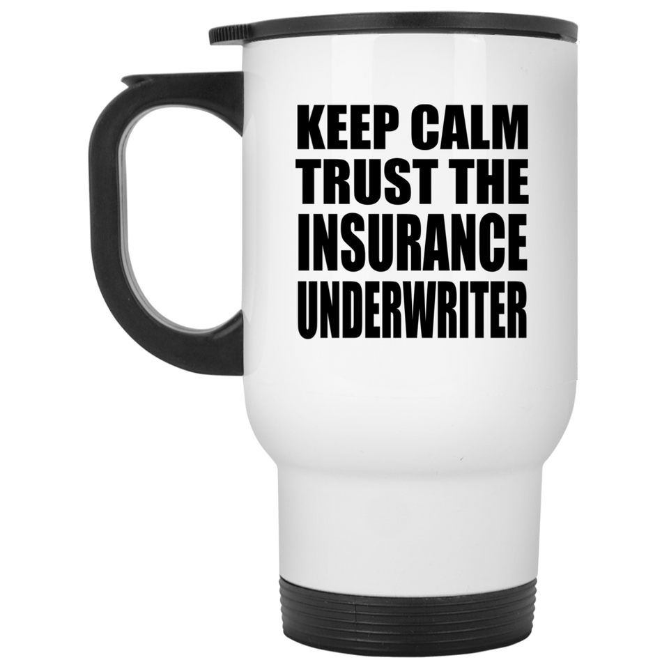 Keep Calm and Trust The Insurance Underwriter - White Travel Mug