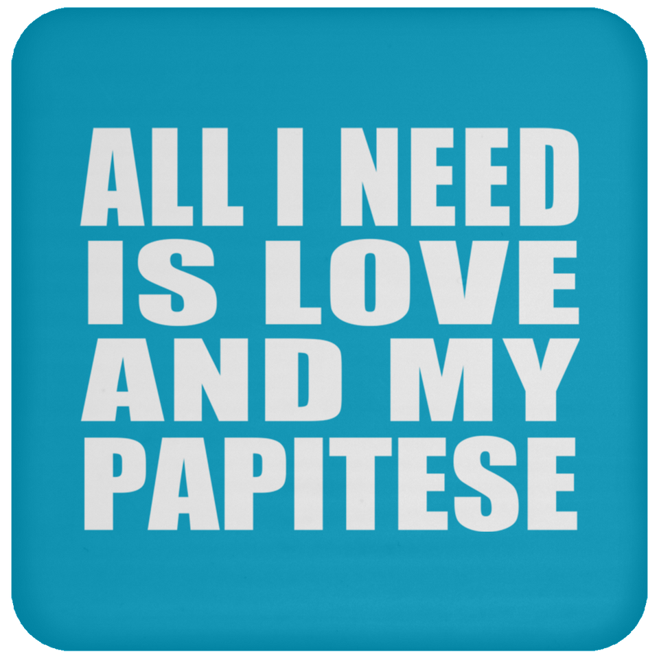 All I Need Is Love And My Papitese - Drink Coaster