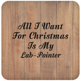 All I Want For Christmas Is My Lab-Pointer - Drink Coaster C