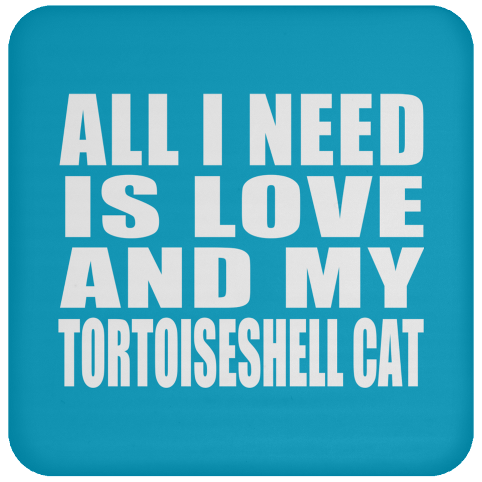 All I Need Is Love And My Tortoiseshell Cat - Drink Coaster
