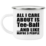 All I Care About Is Tee-Ball - 12oz Camping Mug