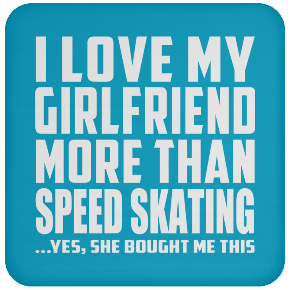 I Love My Girlfriend More Than Speed Skating - Drink Coaster
