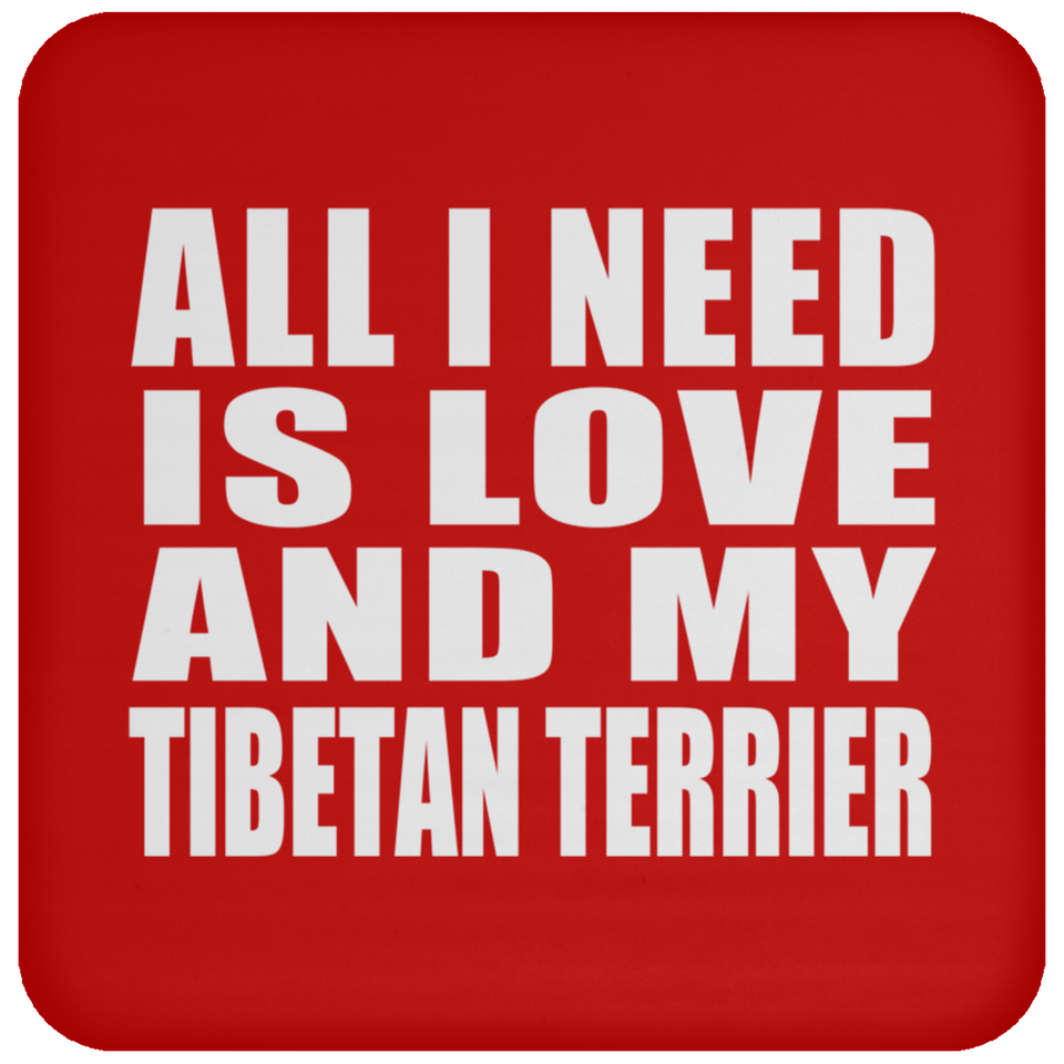 All I Need Is Love And My Tibetan Terrier - Drink Coaster