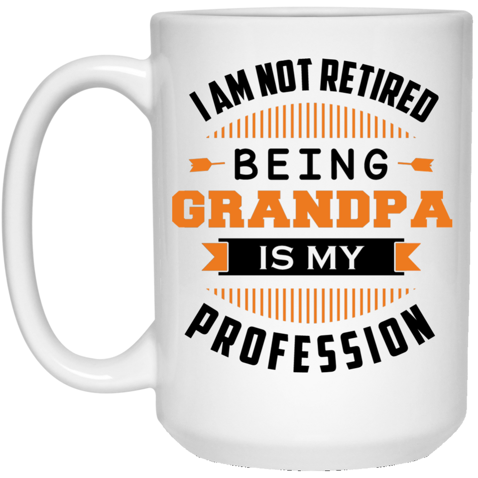 I Am Not Retired, Being Grandpa Is My Profession - 15 Oz Coffee Mug