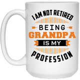 I Am Not Retired, Being Grandpa Is My Profession - 15 Oz Coffee Mug