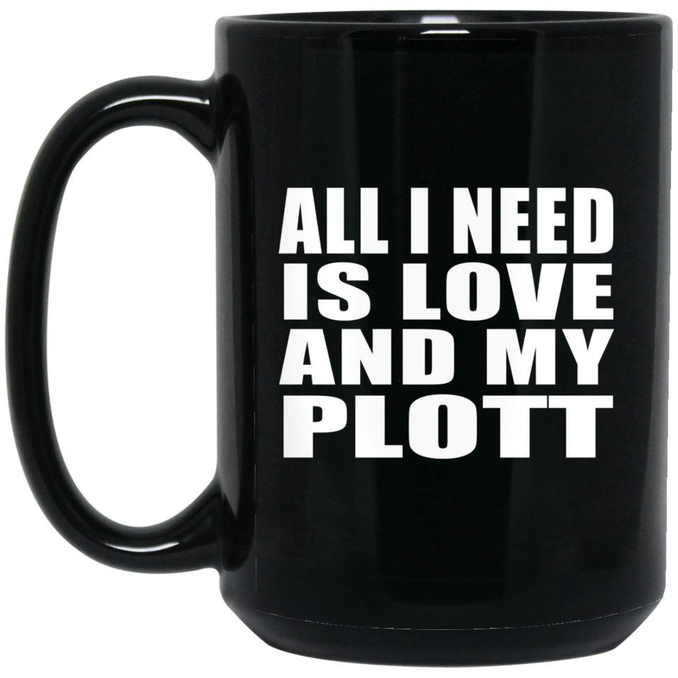 All I Need Is Love And My Plott - 15 Oz Coffee Mug Black