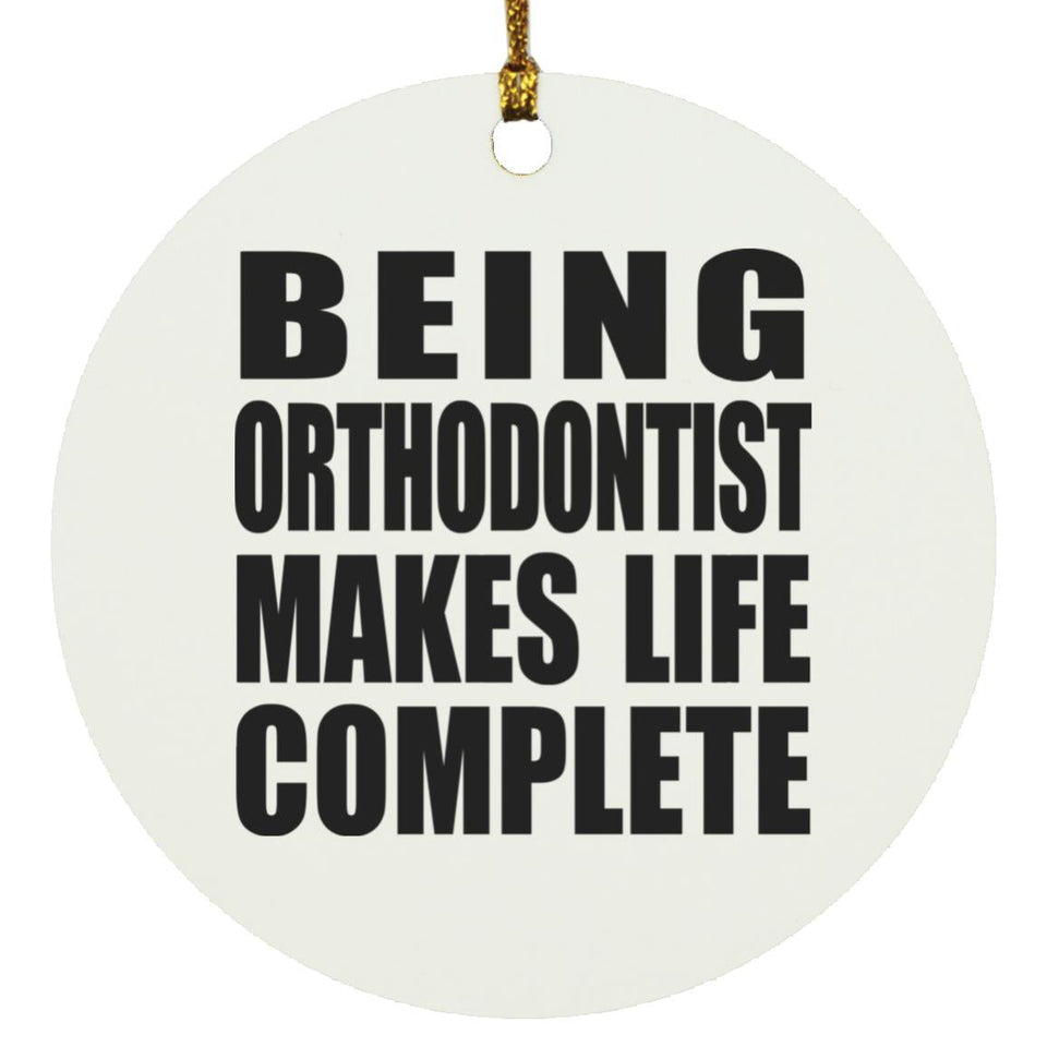 Being Orthodontist Makes Life Complete - Circle Ornament