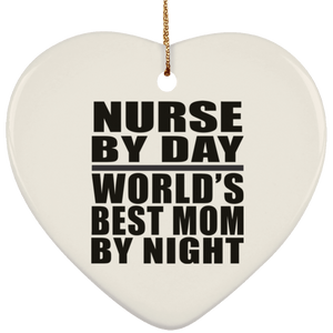 Nurse By Day World's Best Mom By Night - Heart Ornament