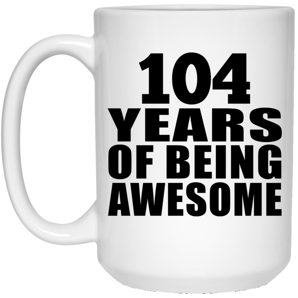 104th Birthday 104 Years Of Being Awesome - 15oz Coffee Mug