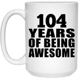 104th Birthday 104 Years Of Being Awesome - 15oz Coffee Mug