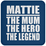 Mattie The Mum The Hero The Legend - Drink Coaster
