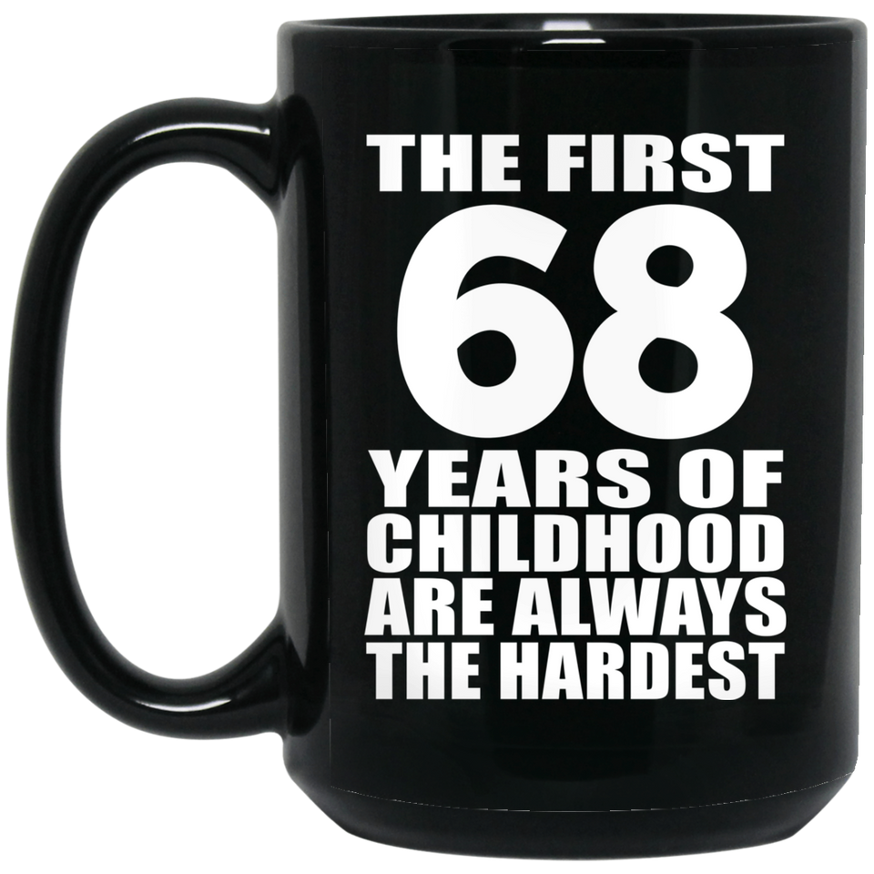 68th Birthday First 68 Years of Childhood Are The Hardest - 15oz Coffee Mug Black