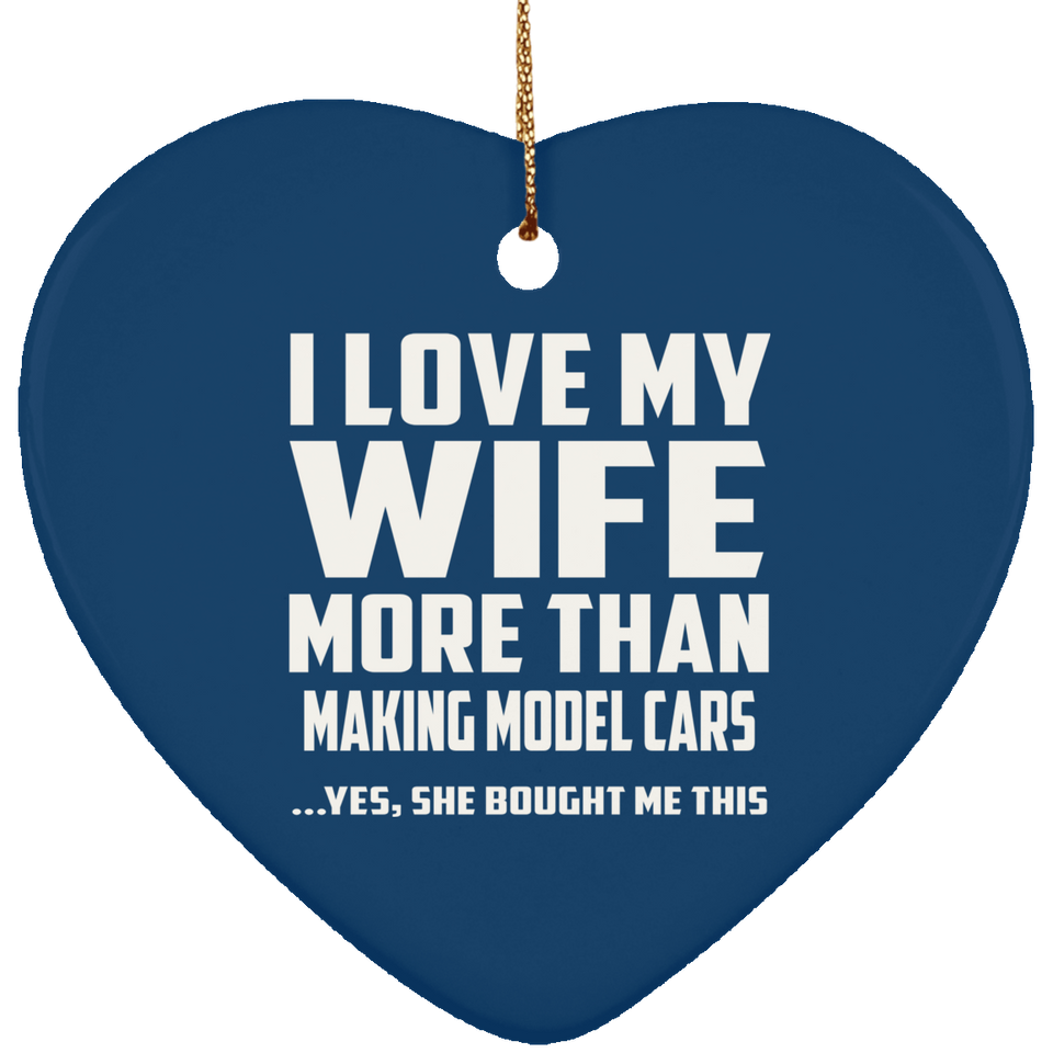 I Love My Wife More Than Making Model Cars - Heart Ornament