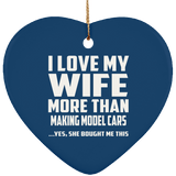 I Love My Wife More Than Making Model Cars - Heart Ornament