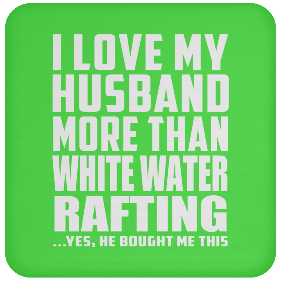 I Love My Husband More Than White Water Rafting - Drink Coaster