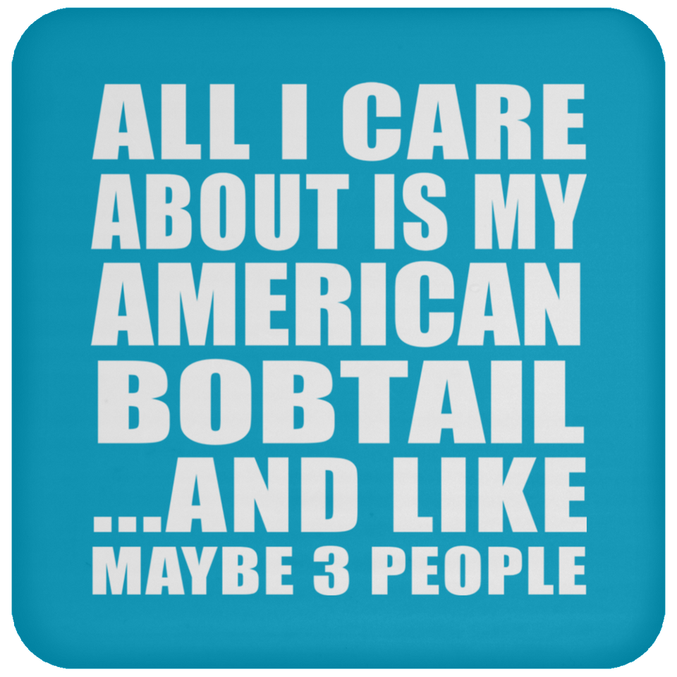 All I Care About Is My American Bobtail - Drink Coaster