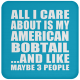 All I Care About Is My American Bobtail - Drink Coaster