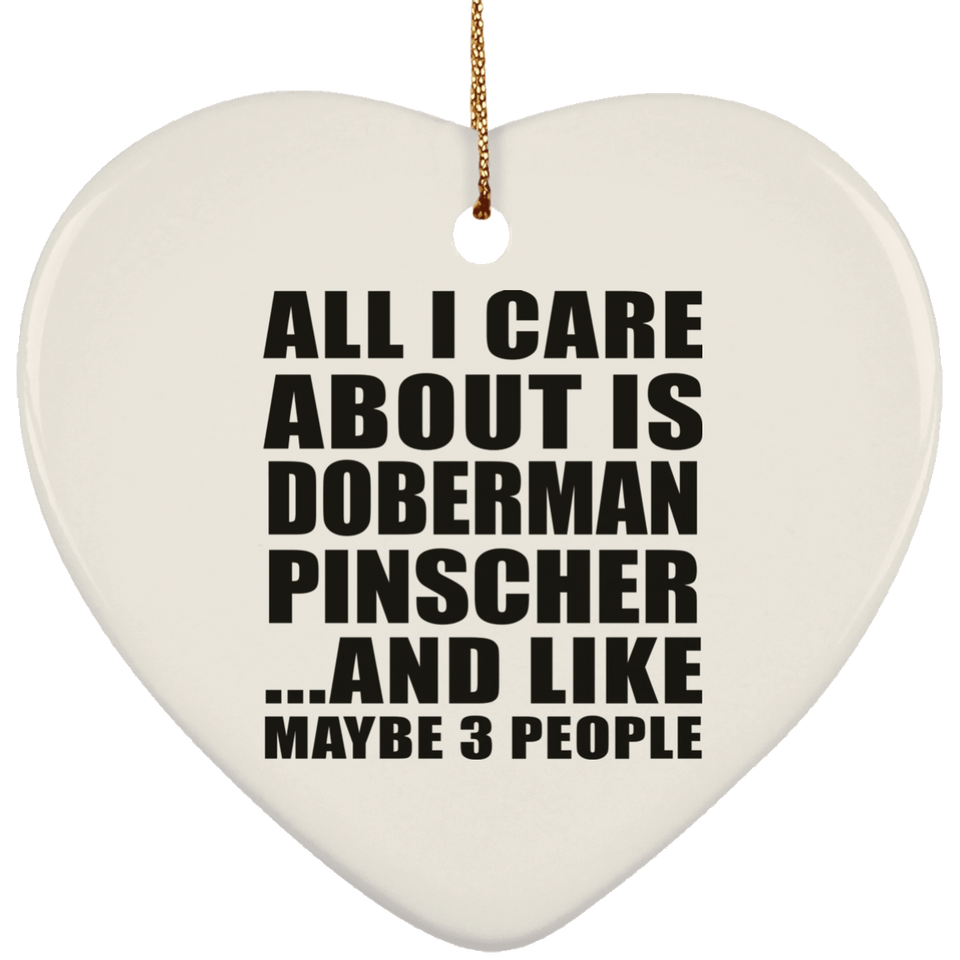 All I Care About Is Doberman Pinscher - Heart Ornament