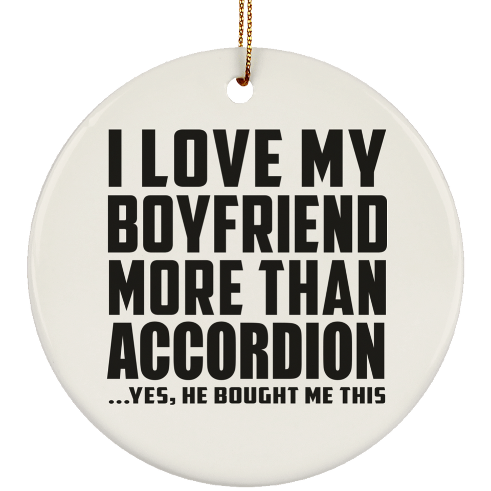 I Love My Boyfriend More Than Accordion - Circle Ornament