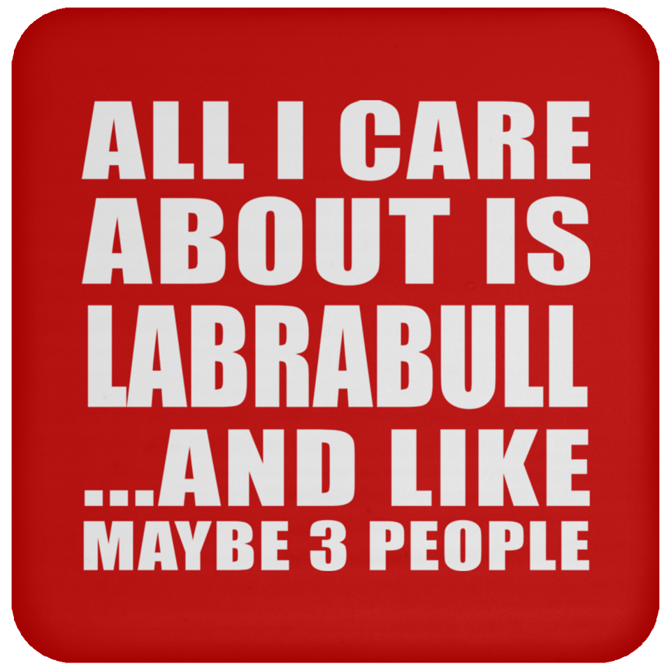 All I Care About Is Labrabull - Drink Coaster